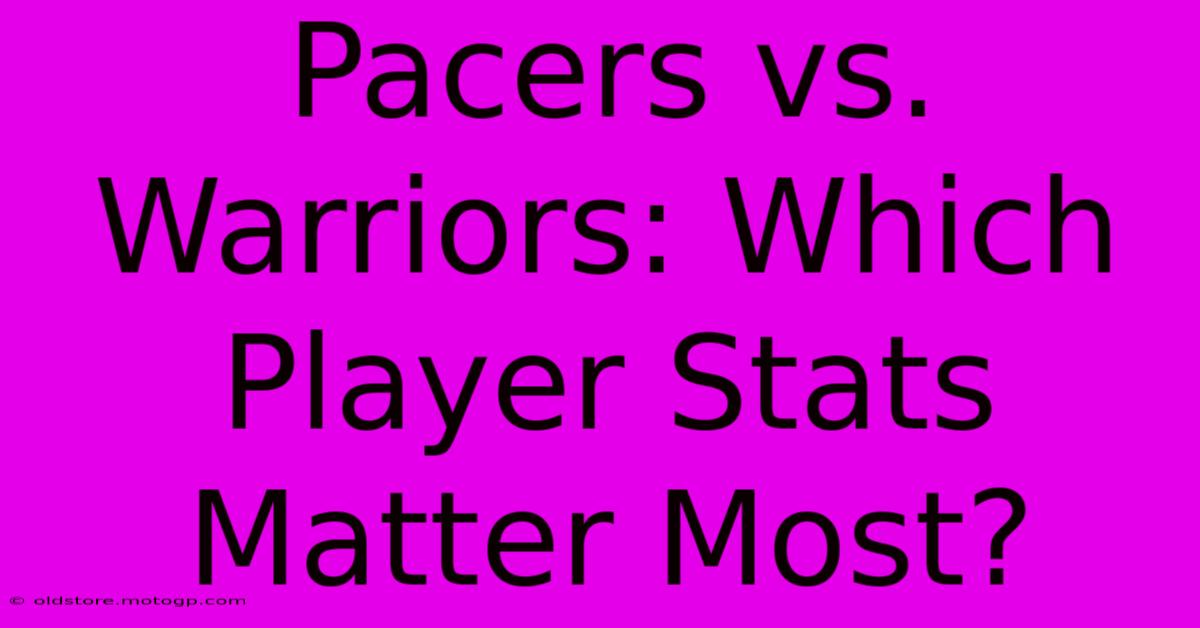 Pacers Vs. Warriors: Which Player Stats Matter Most?