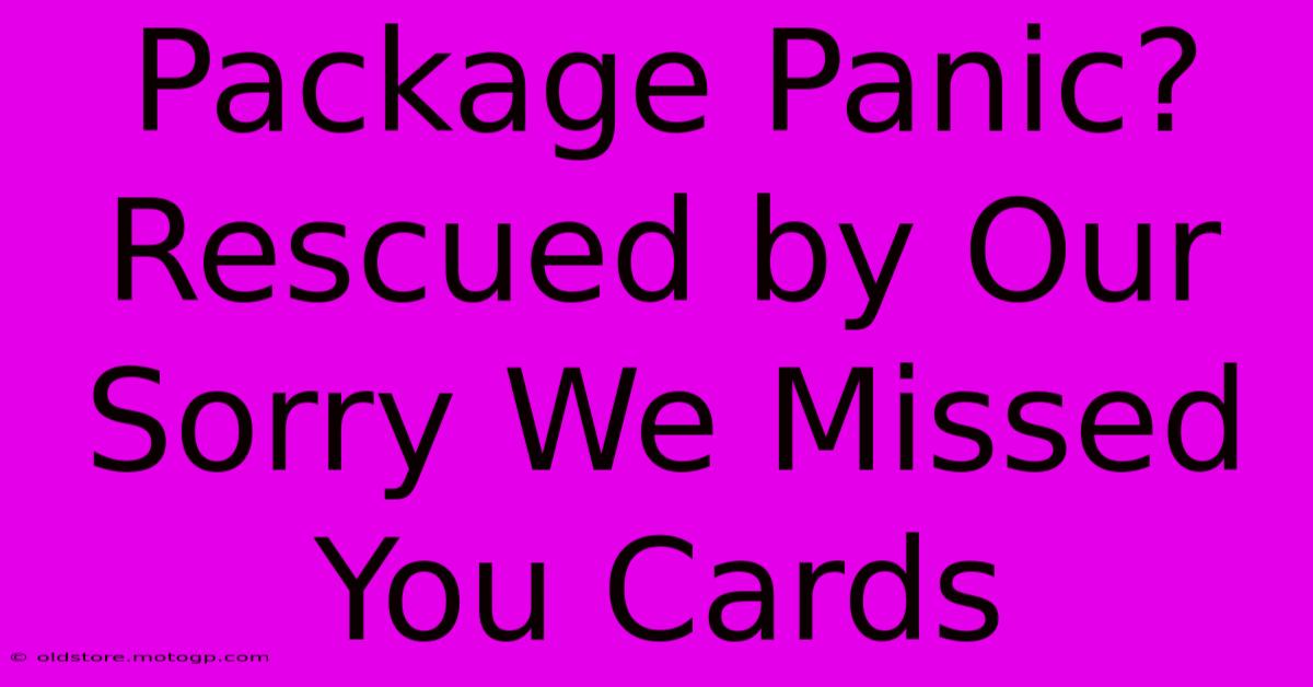 Package Panic? Rescued By Our Sorry We Missed You Cards