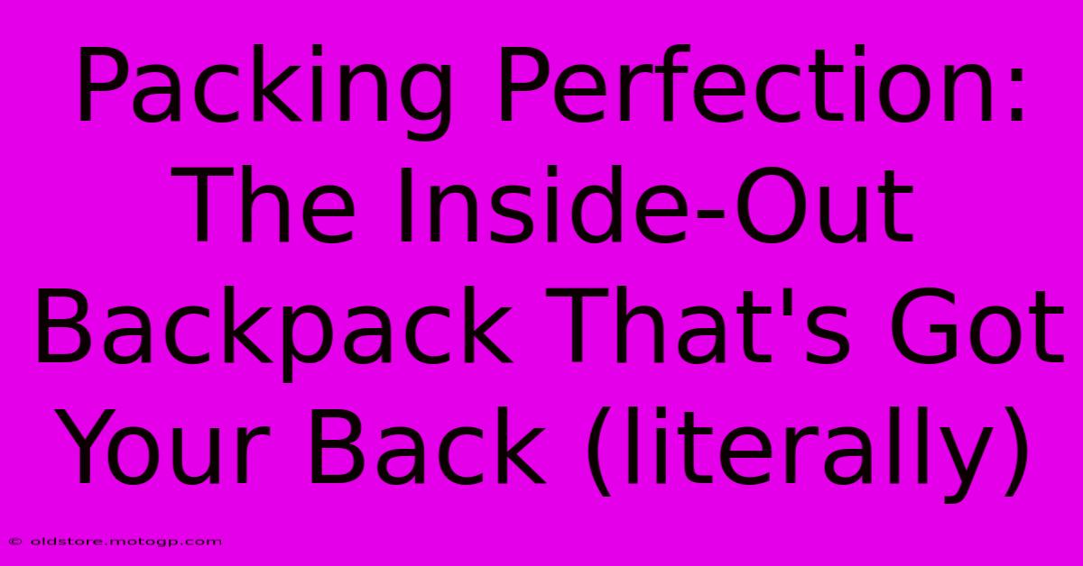 Packing Perfection: The Inside-Out Backpack That's Got Your Back (literally)