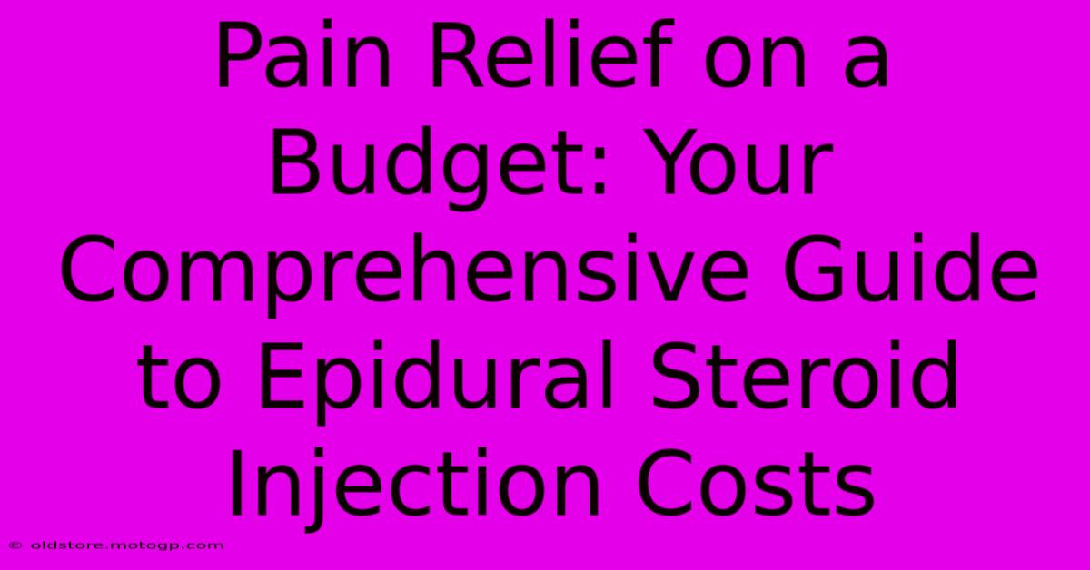 Pain Relief On A Budget: Your Comprehensive Guide To Epidural Steroid Injection Costs