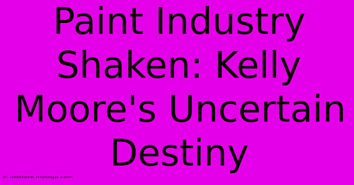 Paint Industry Shaken: Kelly Moore's Uncertain Destiny