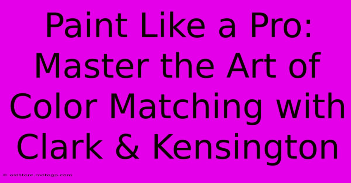 Paint Like A Pro: Master The Art Of Color Matching With Clark & Kensington