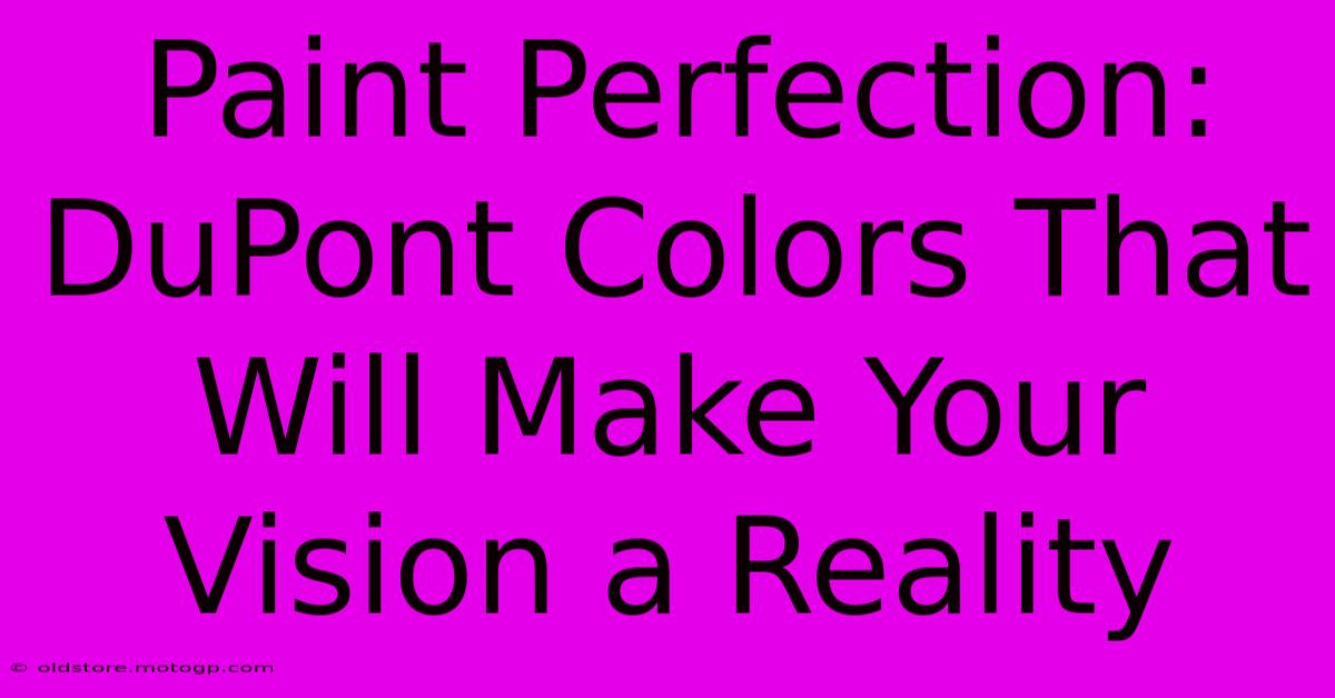 Paint Perfection: DuPont Colors That Will Make Your Vision A Reality