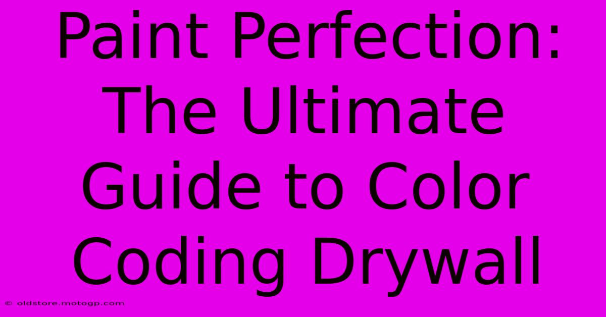 Paint Perfection: The Ultimate Guide To Color Coding Drywall