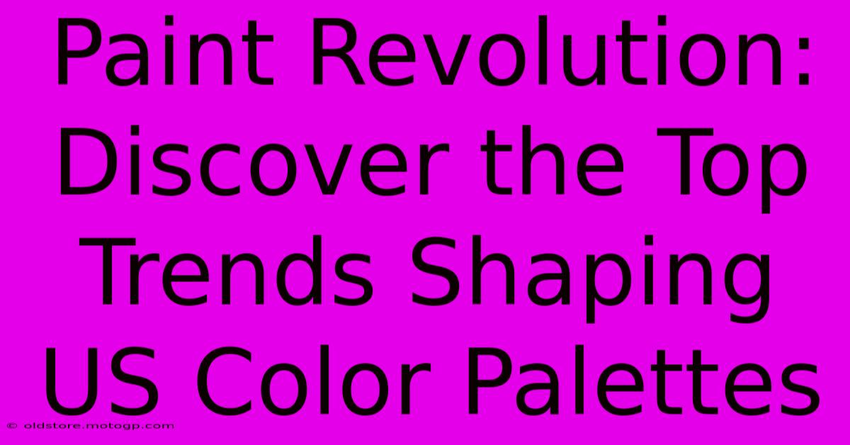 Paint Revolution: Discover The Top Trends Shaping US Color Palettes