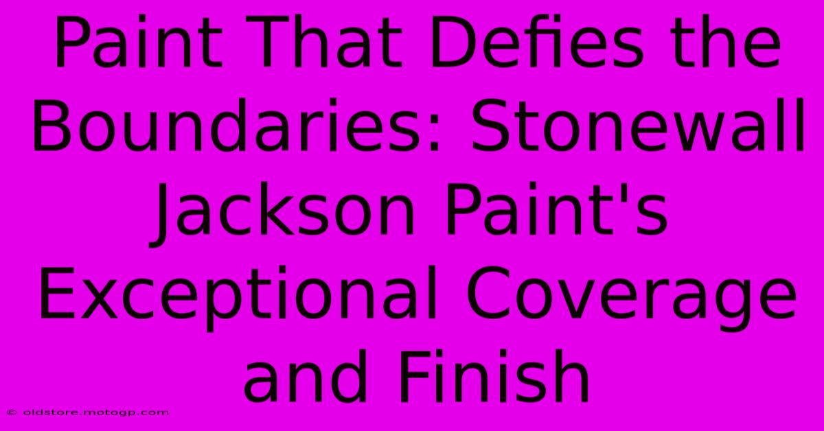 Paint That Defies The Boundaries: Stonewall Jackson Paint's Exceptional Coverage And Finish