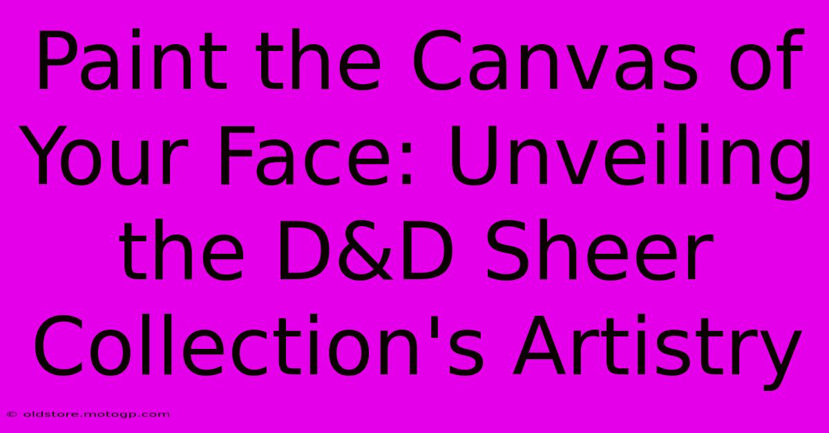 Paint The Canvas Of Your Face: Unveiling The D&D Sheer Collection's Artistry