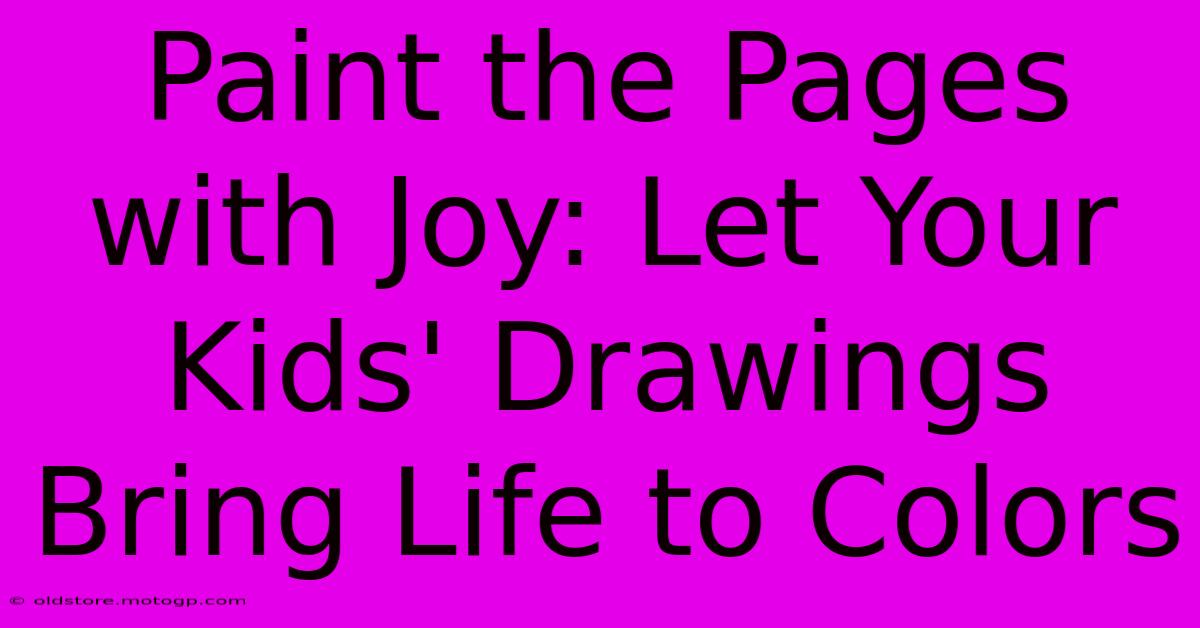 Paint The Pages With Joy: Let Your Kids' Drawings Bring Life To Colors