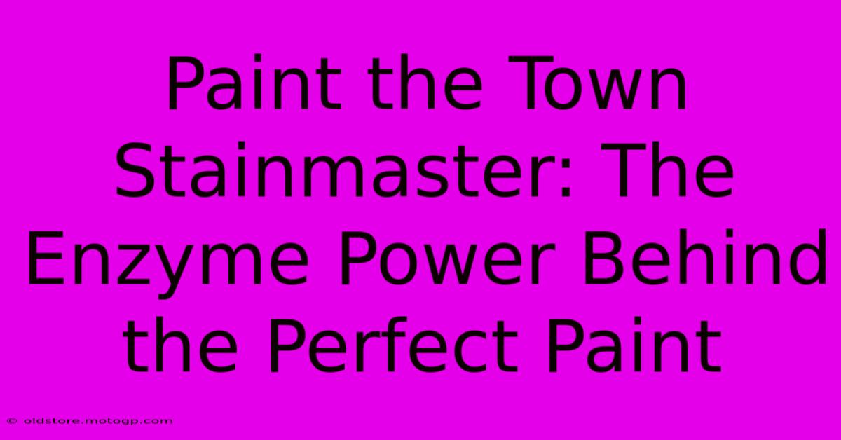 Paint The Town Stainmaster: The Enzyme Power Behind The Perfect Paint