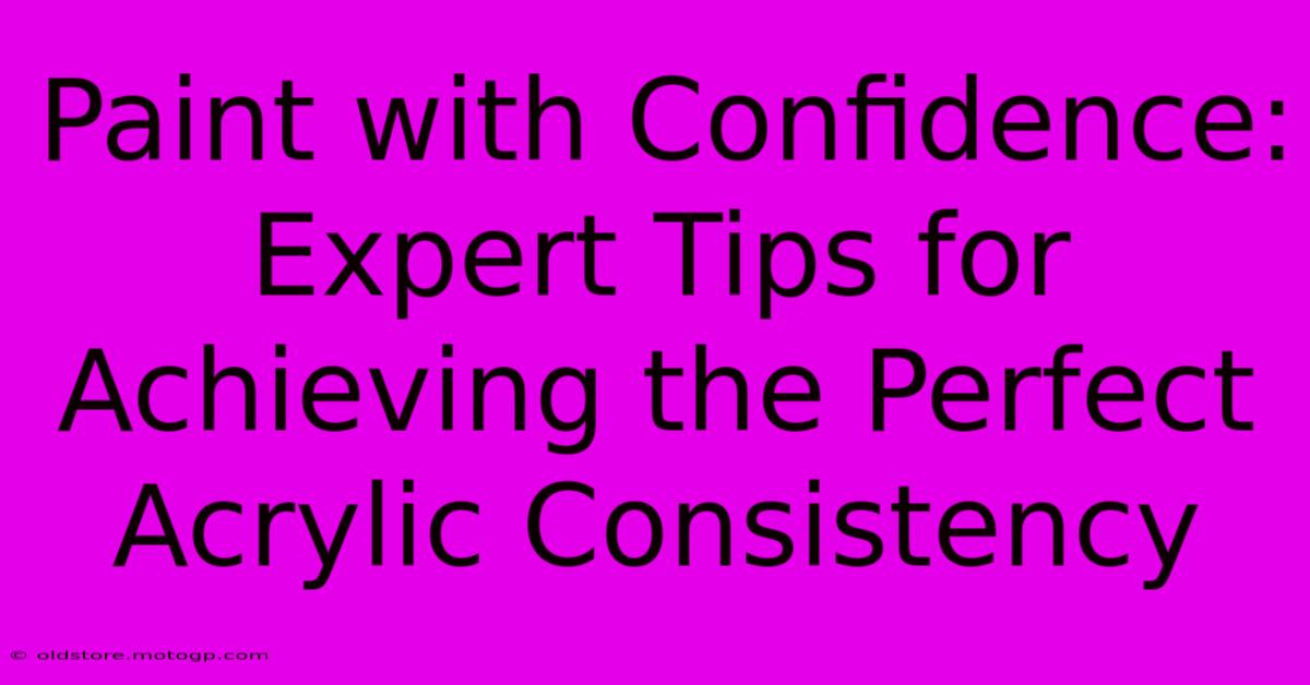 Paint With Confidence: Expert Tips For Achieving The Perfect Acrylic Consistency