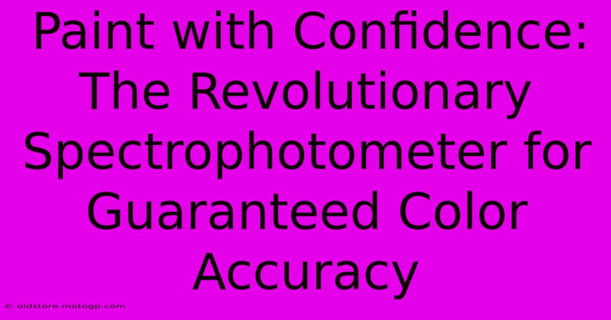 Paint With Confidence: The Revolutionary Spectrophotometer For Guaranteed Color Accuracy