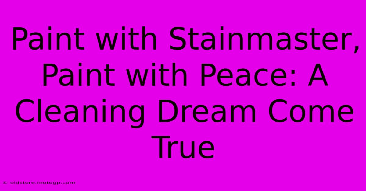 Paint With Stainmaster, Paint With Peace: A Cleaning Dream Come True