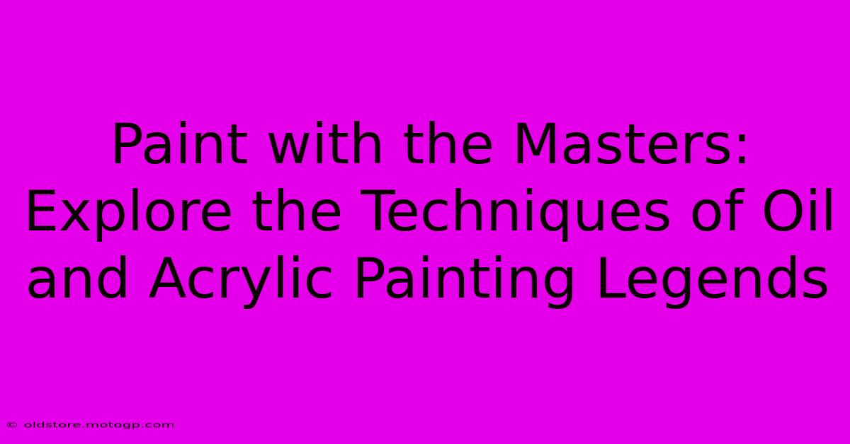 Paint With The Masters: Explore The Techniques Of Oil And Acrylic Painting Legends