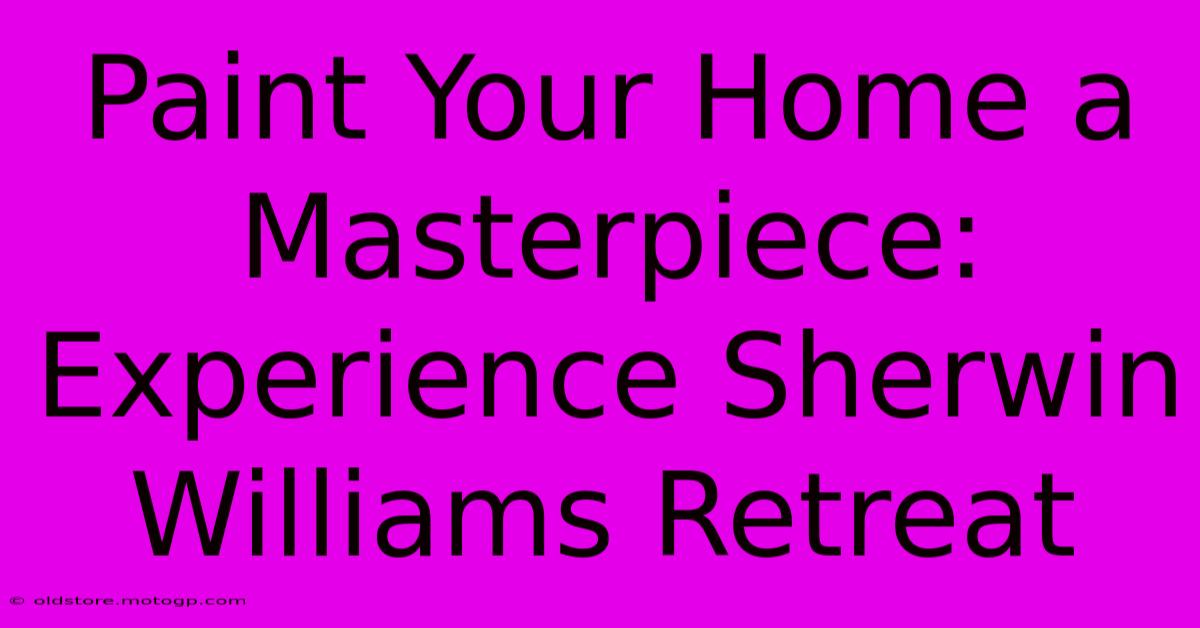 Paint Your Home A Masterpiece: Experience Sherwin Williams Retreat