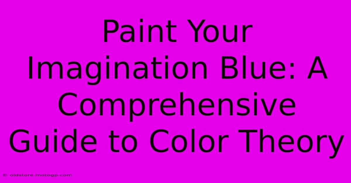 Paint Your Imagination Blue: A Comprehensive Guide To Color Theory