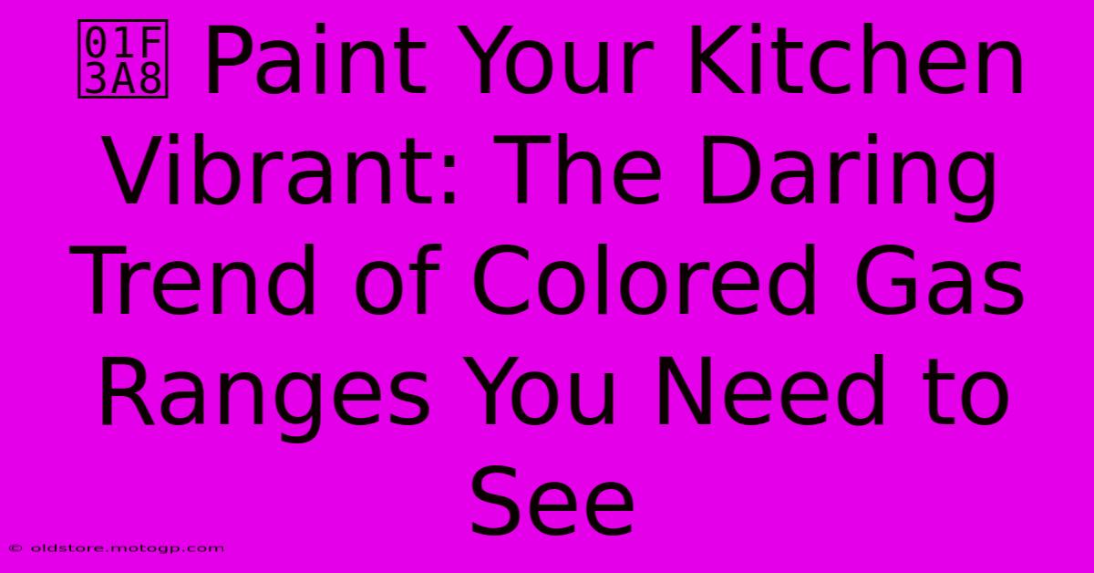 🎨 Paint Your Kitchen Vibrant: The Daring Trend Of Colored Gas Ranges You Need To See