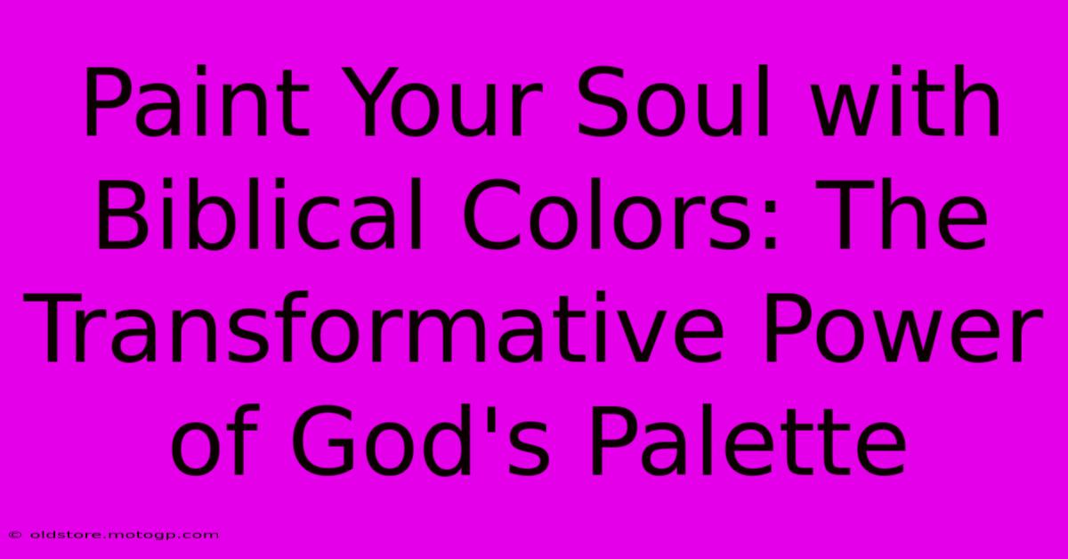 Paint Your Soul With Biblical Colors: The Transformative Power Of God's Palette