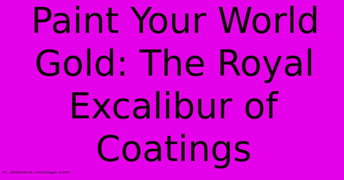 Paint Your World Gold: The Royal Excalibur Of Coatings