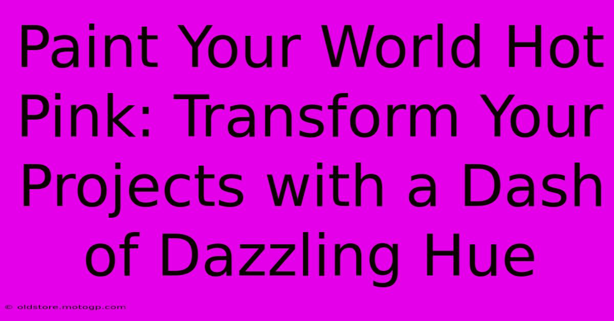 Paint Your World Hot Pink: Transform Your Projects With A Dash Of Dazzling Hue