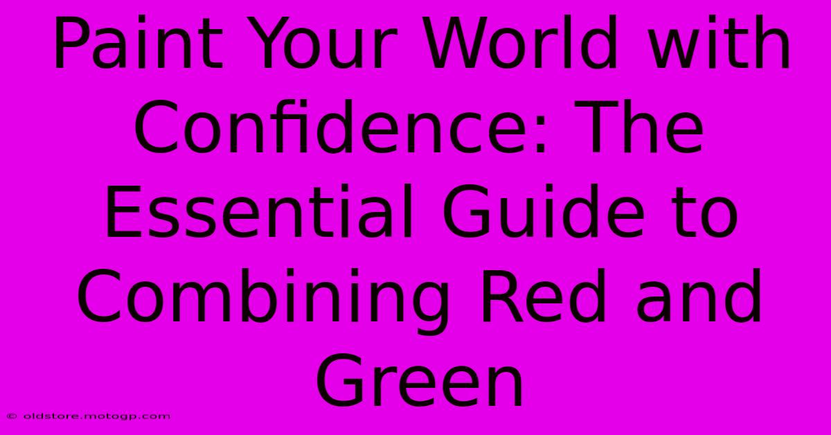 Paint Your World With Confidence: The Essential Guide To Combining Red And Green