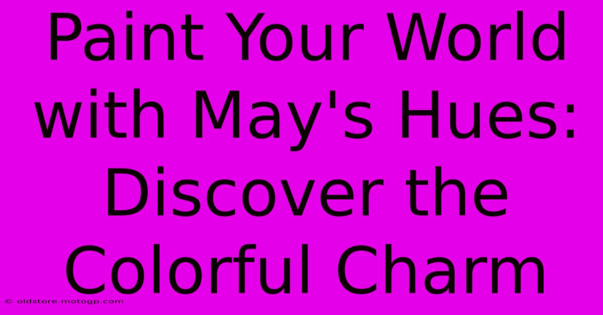 Paint Your World With May's Hues: Discover The Colorful Charm