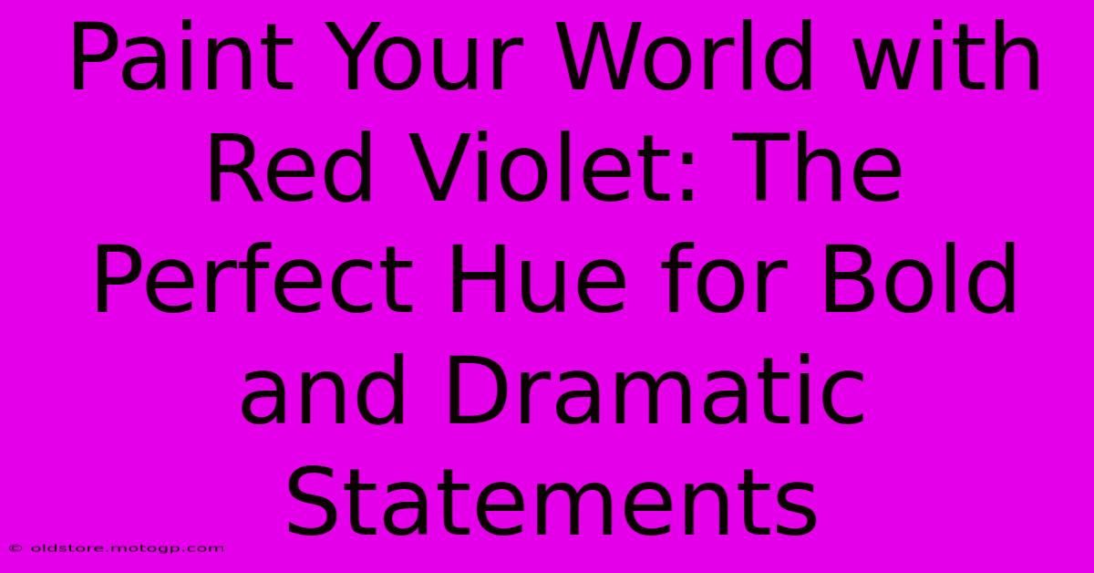 Paint Your World With Red Violet: The Perfect Hue For Bold And Dramatic Statements