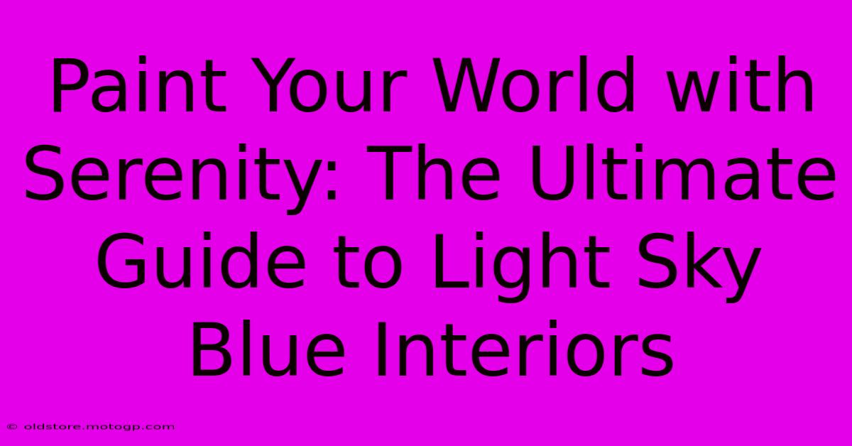 Paint Your World With Serenity: The Ultimate Guide To Light Sky Blue Interiors