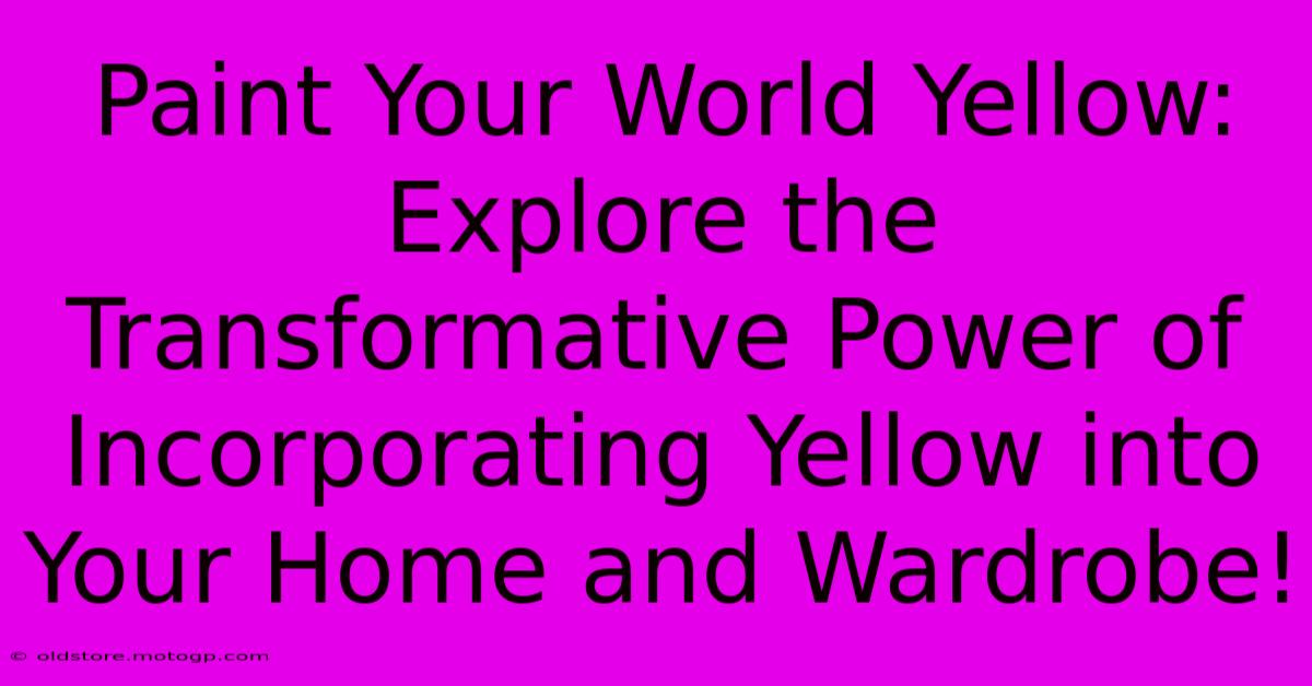 Paint Your World Yellow: Explore The Transformative Power Of Incorporating Yellow Into Your Home And Wardrobe!