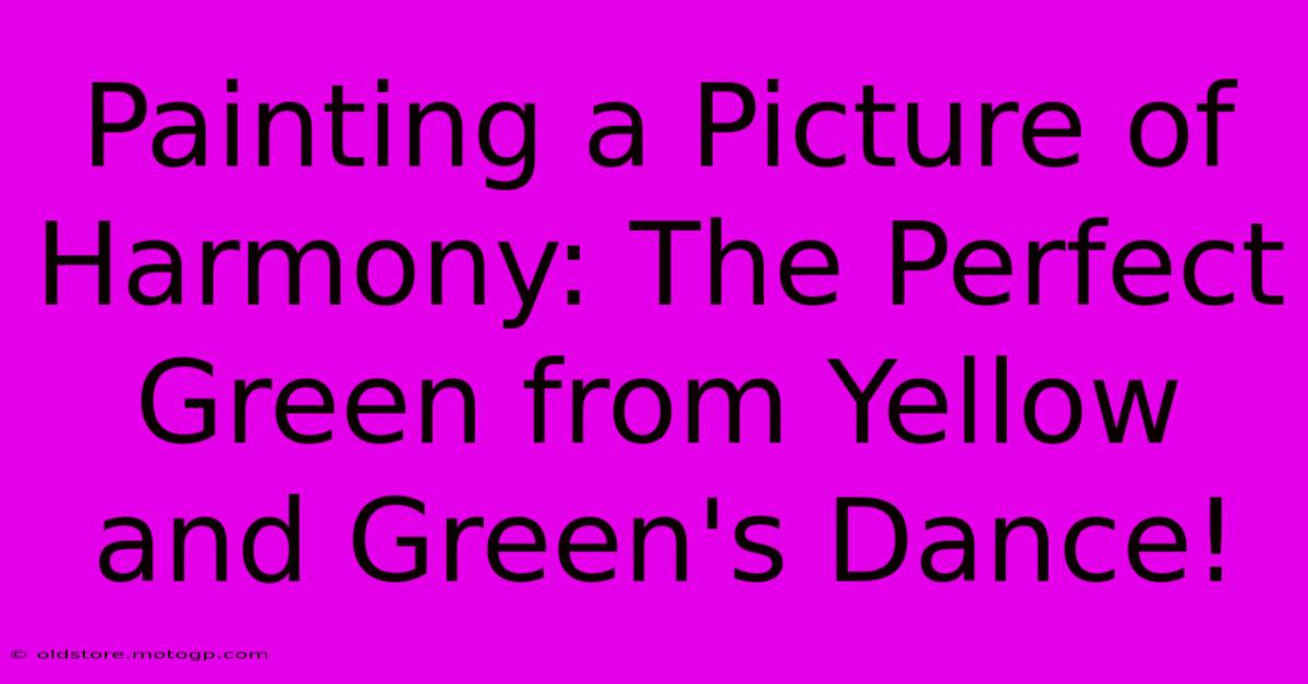 Painting A Picture Of Harmony: The Perfect Green From Yellow And Green's Dance!