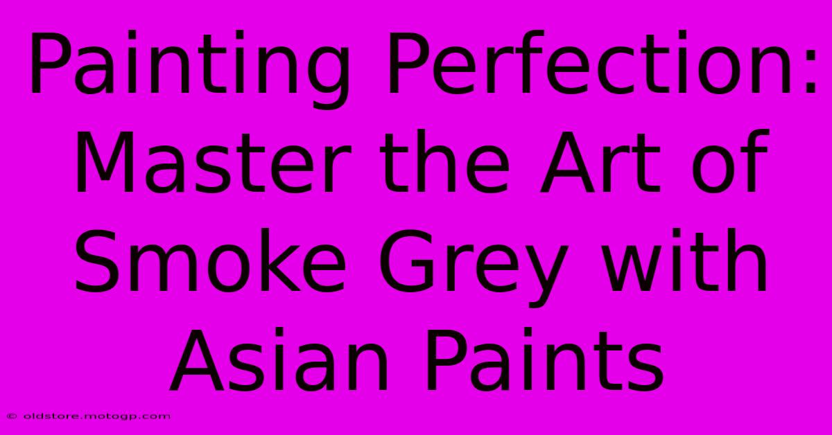 Painting Perfection: Master The Art Of Smoke Grey With Asian Paints