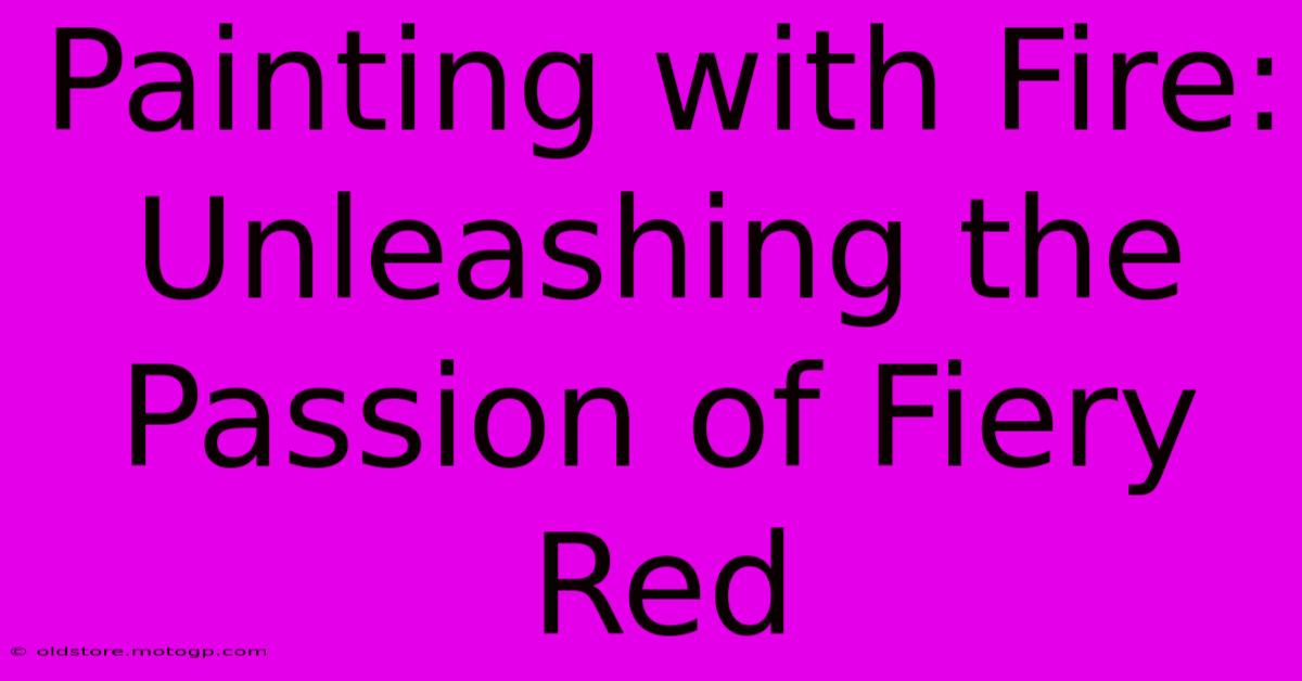 Painting With Fire: Unleashing The Passion Of Fiery Red