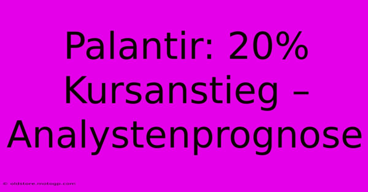 Palantir: 20% Kursanstieg –  Analystenprognose