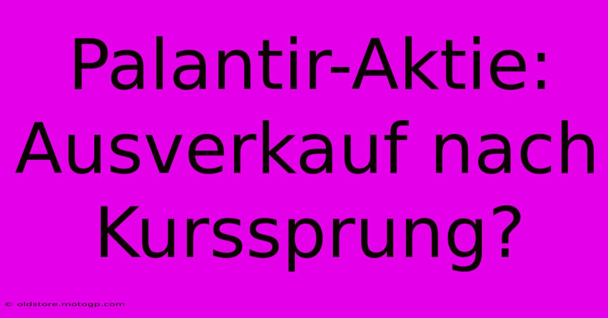 Palantir-Aktie: Ausverkauf Nach Kurssprung?