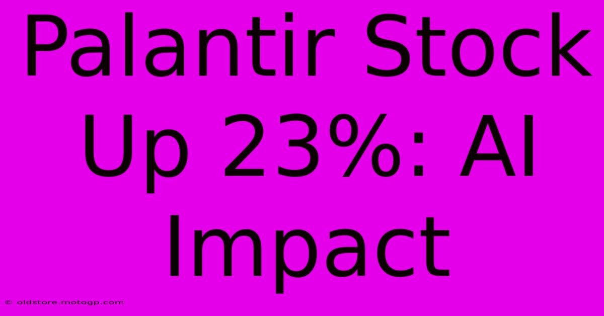 Palantir Stock Up 23%: AI Impact