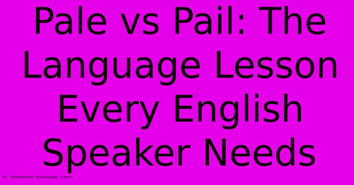 Pale Vs Pail: The Language Lesson Every English Speaker Needs