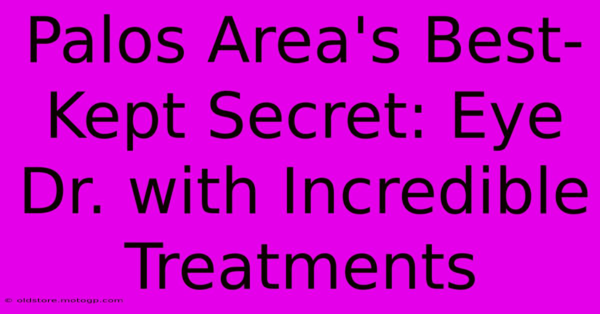 Palos Area's Best-Kept Secret: Eye Dr. With Incredible Treatments