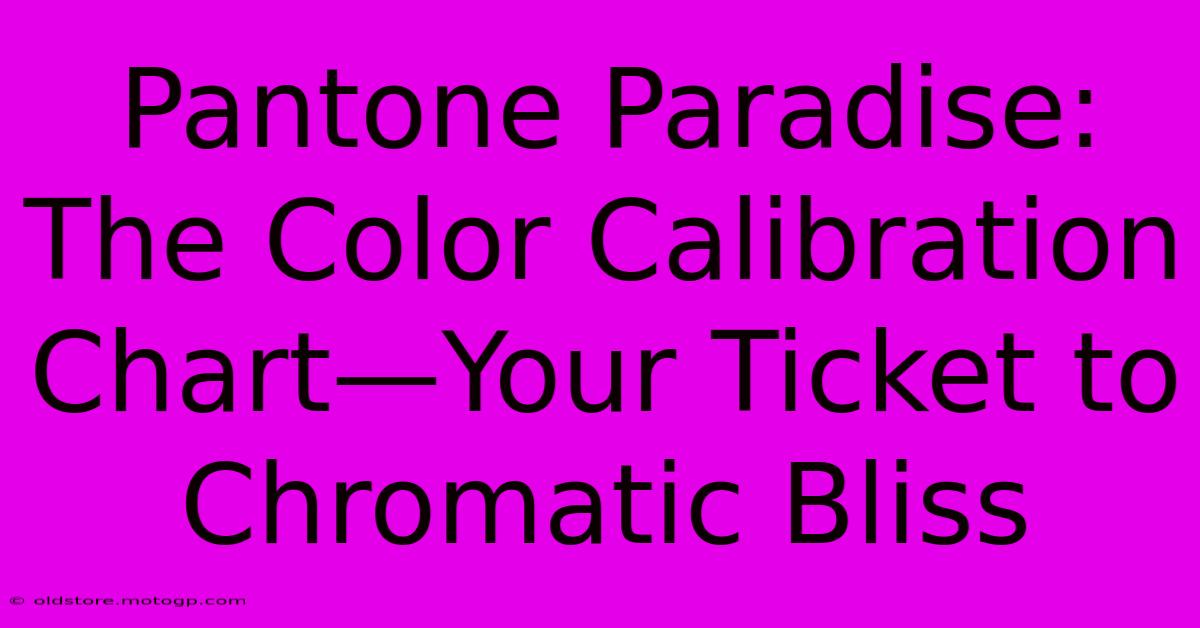 Pantone Paradise: The Color Calibration Chart—Your Ticket To Chromatic Bliss