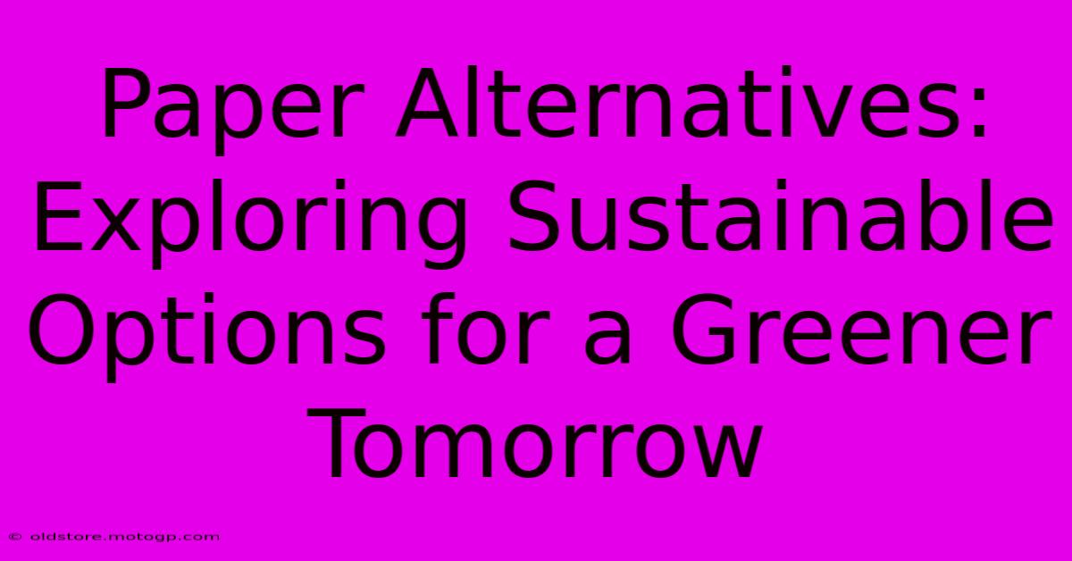 Paper Alternatives: Exploring Sustainable Options For A Greener Tomorrow