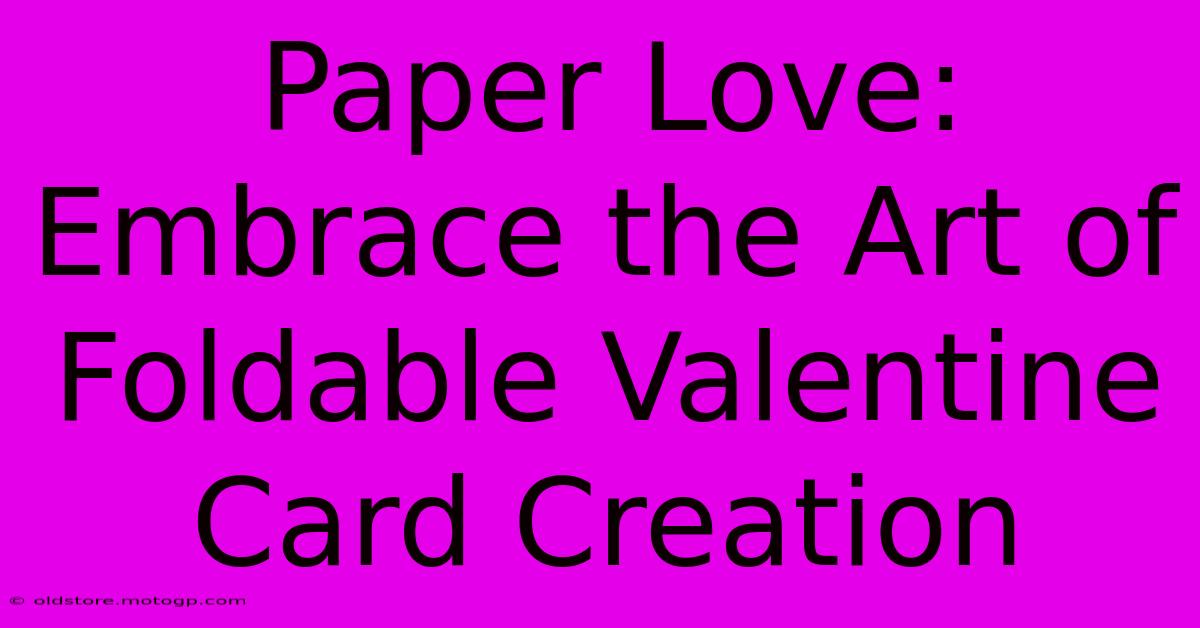 Paper Love: Embrace The Art Of Foldable Valentine Card Creation