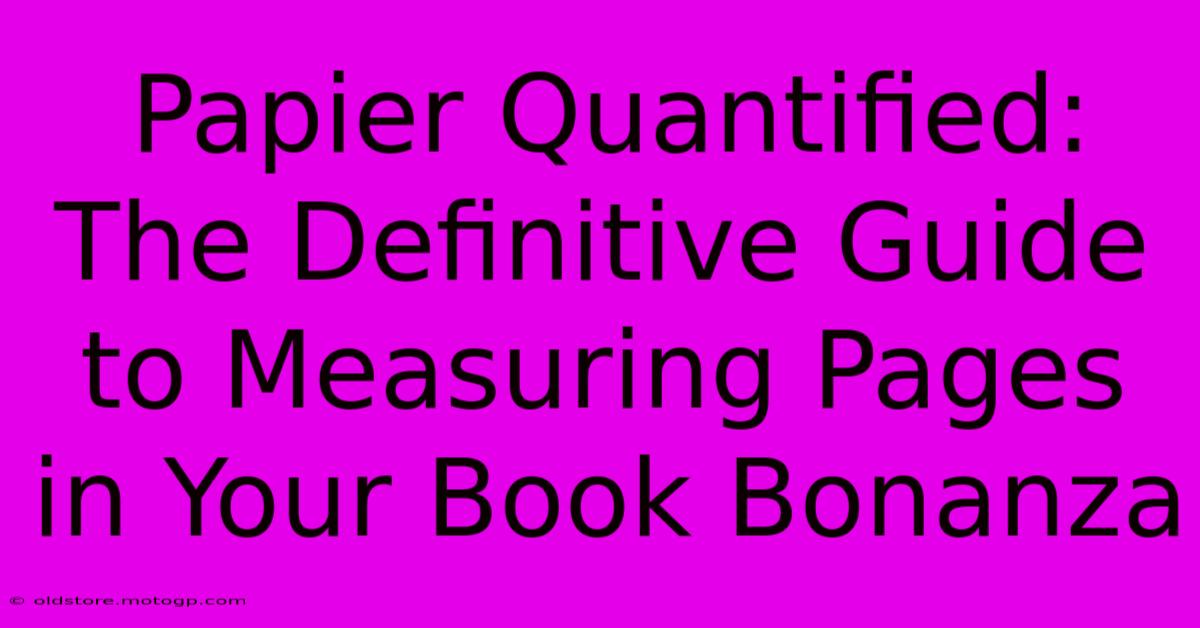 Papier Quantified: The Definitive Guide To Measuring Pages In Your Book Bonanza