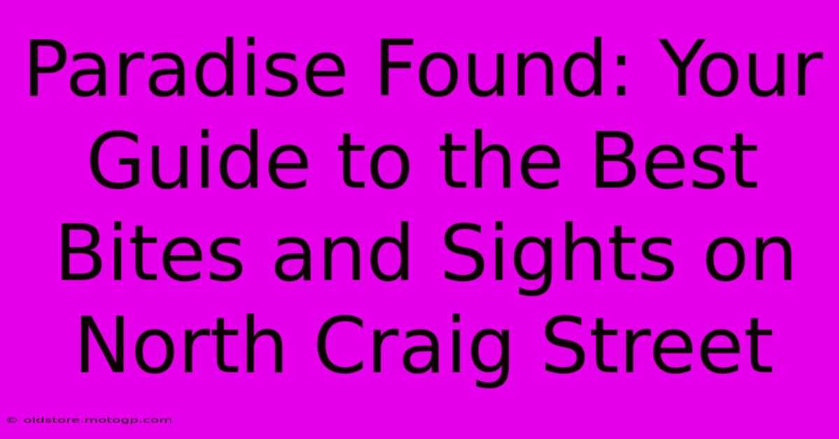 Paradise Found: Your Guide To The Best Bites And Sights On North Craig Street