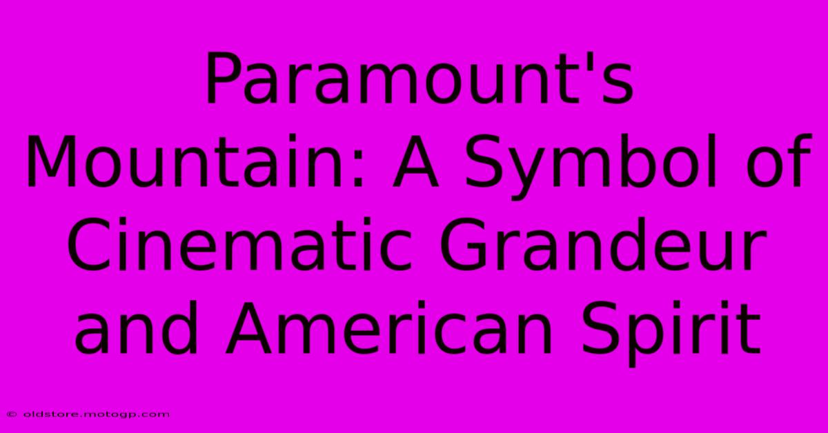 Paramount's Mountain: A Symbol Of Cinematic Grandeur And American Spirit