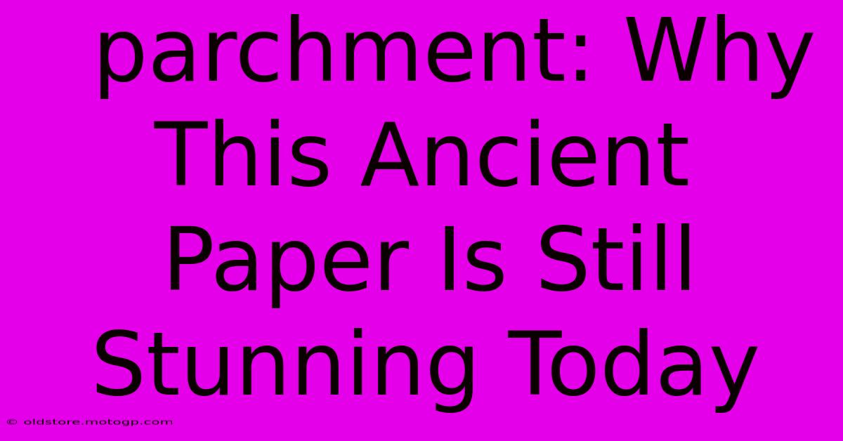  Parchment: Why This Ancient Paper Is Still Stunning Today