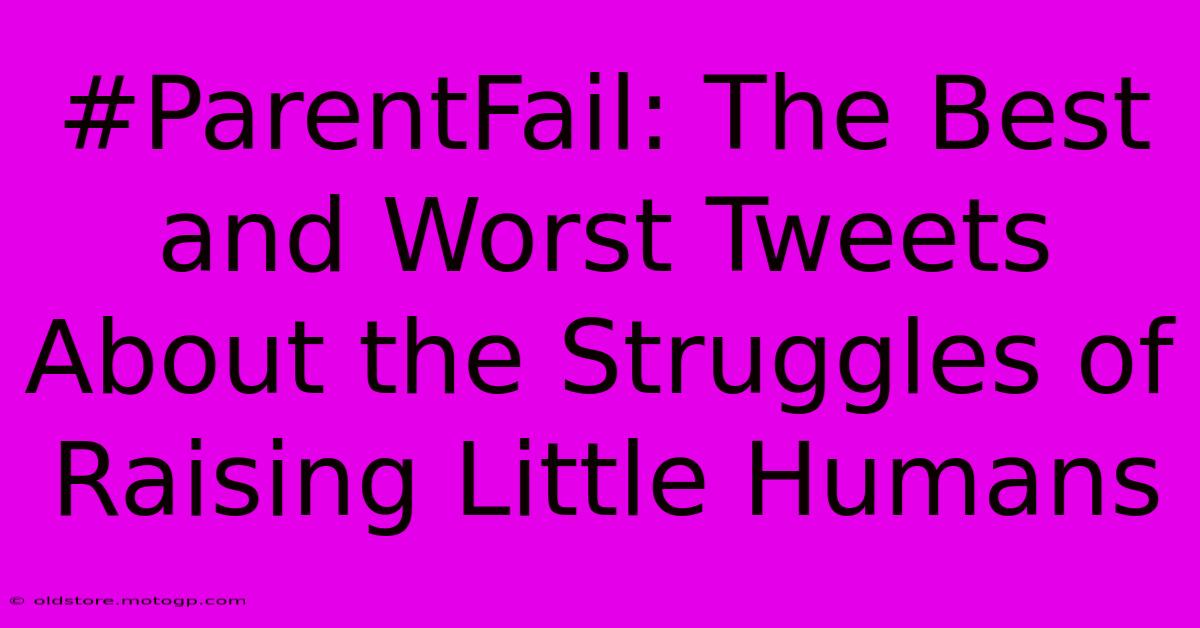 #ParentFail: The Best And Worst Tweets About The Struggles Of Raising Little Humans