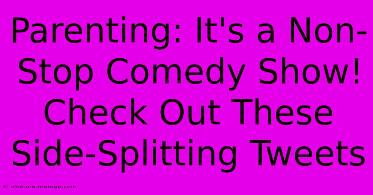 Parenting: It's A Non-Stop Comedy Show! Check Out These Side-Splitting Tweets