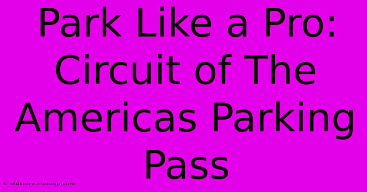 Park Like A Pro: Circuit Of The Americas Parking Pass