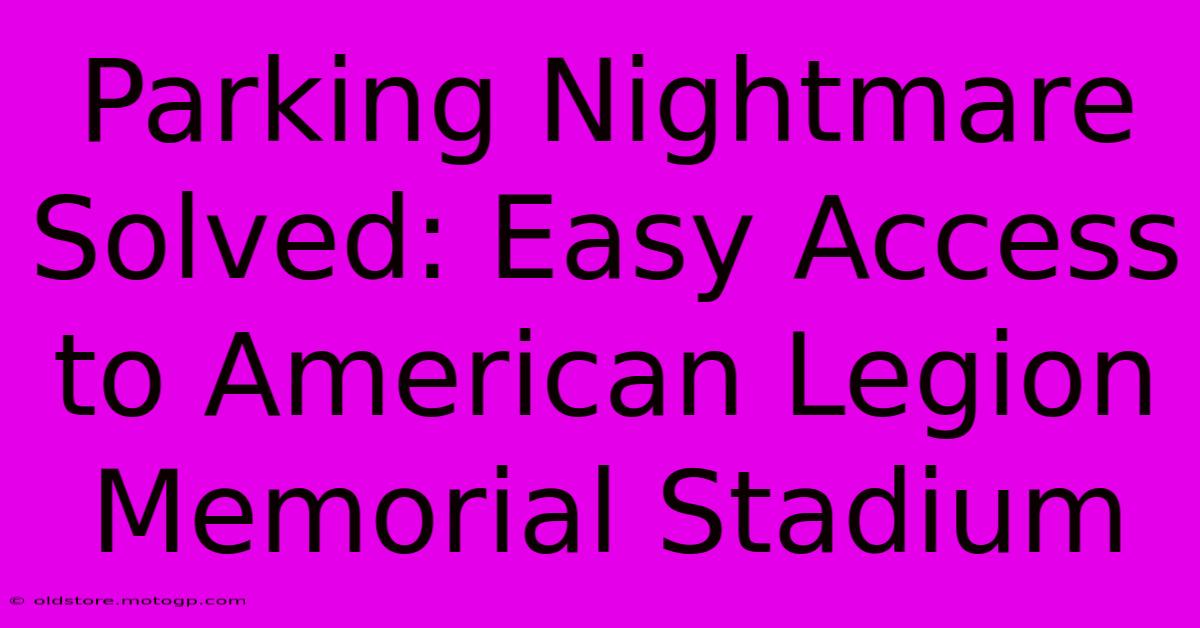 Parking Nightmare Solved: Easy Access To American Legion Memorial Stadium