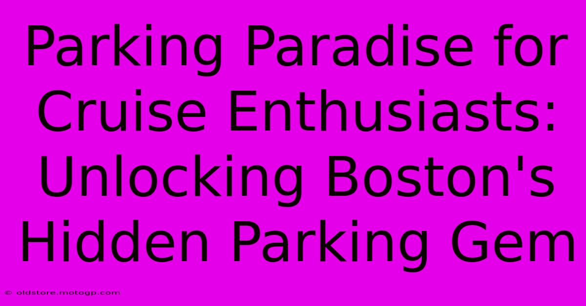 Parking Paradise For Cruise Enthusiasts: Unlocking Boston's Hidden Parking Gem