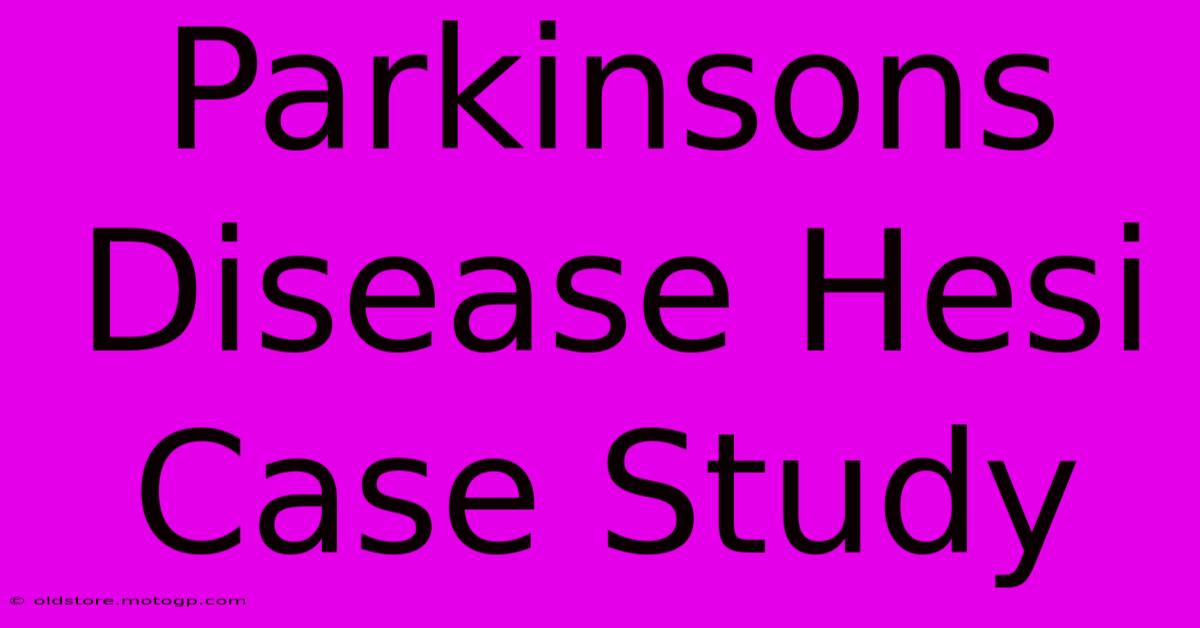 parkinson's disease hesi case study