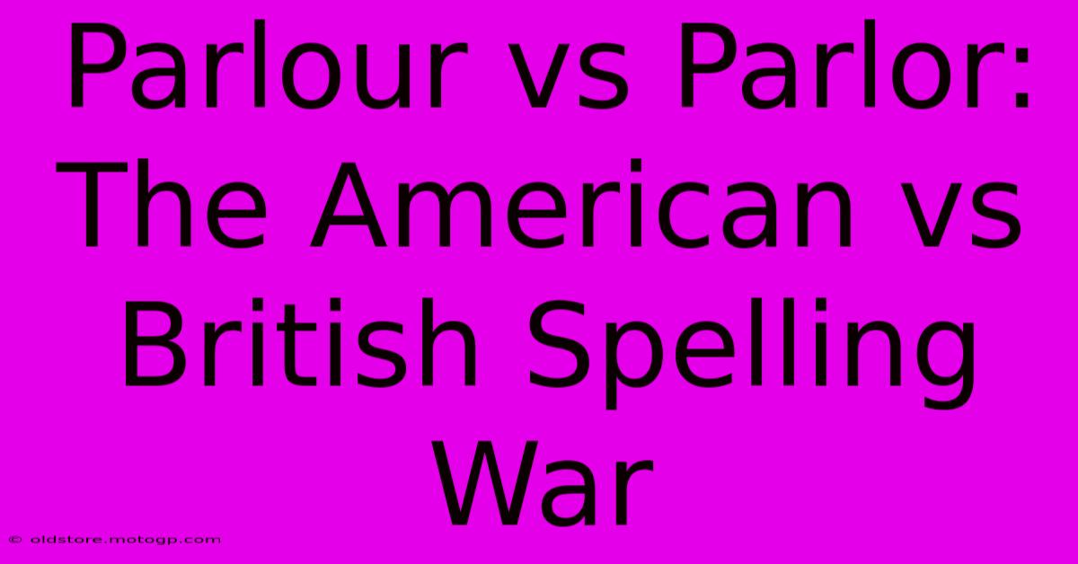 Parlour Vs Parlor: The American Vs British Spelling War